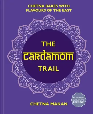 Kardamomová stezka: Chutné pečivo inspirované Indií - The Cardamom Trail: Delicious Bakes Inspired by India