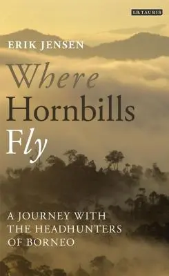 Kde létají zoborožci Cesta s lovci hlav na Borneu - Where Hornbills Fly A Journey with the Headhunters of Borneo