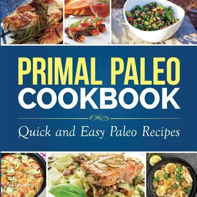Primal Paleo Cookbook: Paleo kuchařka: Rychlé a snadné paleo recepty - Primal Paleo Cookbook: Quick and Easy Paleo Recipes