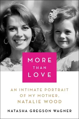 Více než láska: Natalie Woodová: Intimní portrét mé matky - More Than Love: An Intimate Portrait of My Mother, Natalie Wood