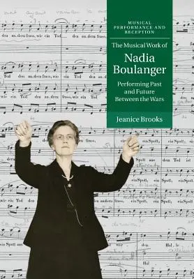 Hudební dílo Nadii Boulangerové: Boulangerová: Interpretace minulosti a budoucnosti v meziválečném období - The Musical Work of Nadia Boulanger: Performing Past and Future Between the Wars
