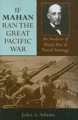 Kdyby Mahan řídil velkou válku v Tichomoří: Analýza námořní strategie druhé světové války - If Mahan Ran the Great Pacific War: An Analysis of World War II Naval Strategy