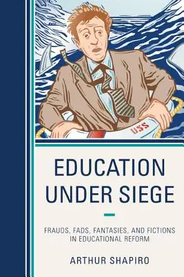 Vzdělávání v obležení: Podvody, výstřelky, fantazie a výmysly ve vzdělávací reformě. - Education Under Siege: Frauds, Fads, Fantasies and Fictions in Educational Reform