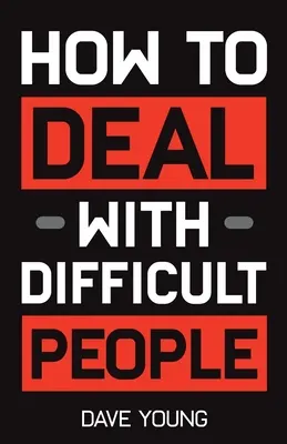 Jak jednat s obtížnými lidmi: Naučte se vycházet s lidmi, které nemůžete vystát, a vytáhněte z nich to nejlepší. - How to Deal With Difficult People: Learn to Get Along With People You Can't Stand, and Bring Out Their Best