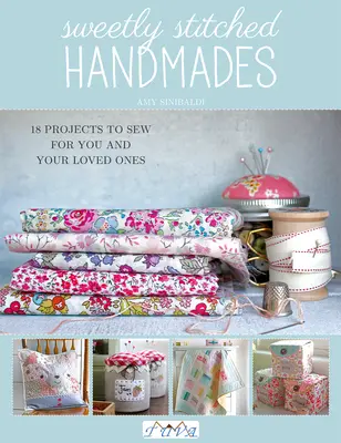 Sladce šité ruční práce: 18 projektů, které můžete ušít pro sebe a své blízké - Sweetly Stitched Handmades: 18 Projects to Sew for You and Your Loved Ones
