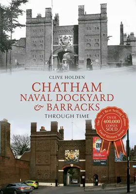 Námořní loděnice a kasárna Chatham v průběhu času - Chatham Naval Dockyard & Barracks Through Time