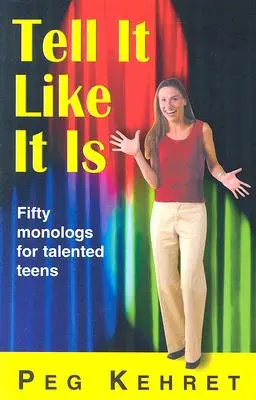 Řekni to, jak to je: Padesát monologů pro talentované teenagery - Tell It Like It Is: Fifty Monologs for Talented Teens