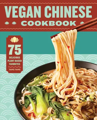 Veganská čínská kuchařka: 75 lahodných oblíbených pokrmů na rostlinné bázi - Vegan Chinese Cookbook: 75 Delicious Plant-Based Favorites