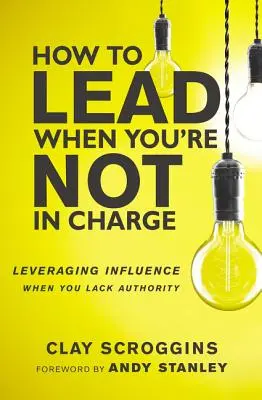 Jak vést, když nejste ve vedení: Využití vlivu, i když nemáte autoritu. - How to Lead When You're Not in Charge: Leveraging Influence When You Lack Authority