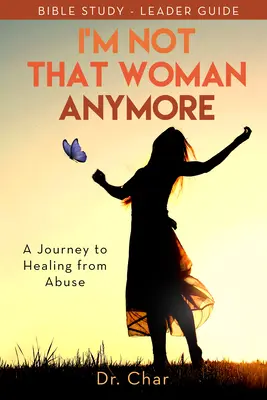 Už nejsem ta žena: Cesta k uzdravení ze zneužívání, průvodce pro vedoucího - I'm Not That Woman Anymore: A Journey to Healing from Abuse, Leader Guide