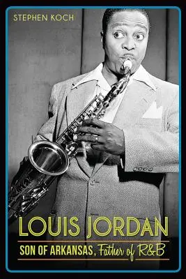 Louis Jordan: Syn Arkansasu, otec R&B - Louis Jordan: Son of Arkansas, Father of R&B
