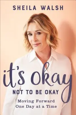 Je v pořádku nebýt v pořádku: Je to v pořádku, ale je to v pořádku. - It's Okay Not to Be Okay: Moving Forward One Day at a Time