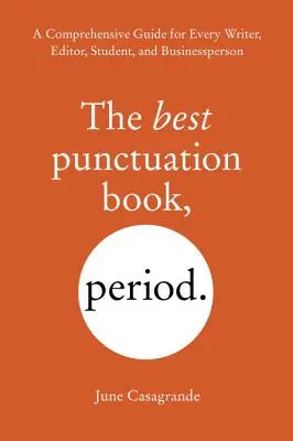 Nejlepší kniha o interpunkci, tečka: Nejnovější kniha o interpunkci: Komplexní příručka pro každého spisovatele, redaktora, studenta a podnikatele - The Best Punctuation Book, Period: A Comprehensive Guide for Every Writer, Editor, Student, and Businessperson