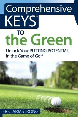 Comprehensive Keys to the Green: Odhalte svůj potenciál při hře golfu. - Comprehensive Keys to the Green: Unlock Your Putting Potential in the Game of Golf