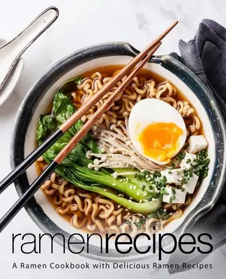 Recepty na ramen: Kuchařka Ramen s lahodnými recepty na Ramen (2. vydání) - Ramen Recipes: A Ramen Cookbook with Delicious Ramen Recipes (2nd Edition)