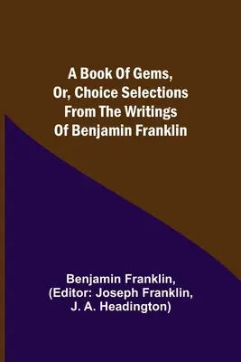 Kniha drahokamů, aneb, Výběr ze spisů Benjamina Franklina - A Book of Gems, or, Choice selections from the writings of Benjamin Franklin