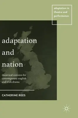 Adaptace a národ: Divadelní kontexty současného anglického a irského dramatu - Adaptation and Nation: Theatrical Contexts for Contemporary English and Irish Drama