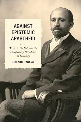 Proti epistemickému apartheidu: Du Bois a disciplinární dekadence sociologie. - Against Epistemic Apartheid: W.E.B. Du Bois and the Disciplinary Decadence of Sociology