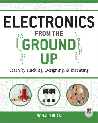 Elektronika od základů: Učte se hackováním, navrhováním a vynalézáním - Electronics from the Ground Up: Learn by Hacking, Designing, and Inventing