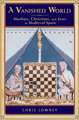 Zmizelý svět: Muslimové, křesťané a Židé ve středověkém Španělsku - A Vanished World: Muslims, Christians, and Jews in Medieval Spain