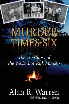 Vražda krát šest: Pravdivý příběh vražd ve Wellsu Grayovi - Murder Times Six: The True Story of the Wells Gray Murders