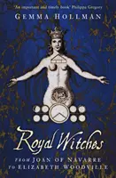 Královské čarodějnice - Od Johanky Navarrské po Alžbětu Woodvillovou - Royal Witches - From Joan of Navarre to Elizabeth Woodville