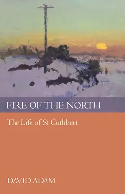 Oheň severu: Život sv: Život svatého Cuthberta - Fire of the North: The Life Of St Cuthbert