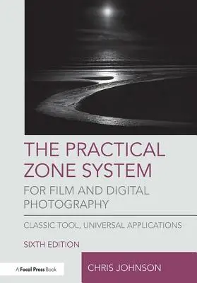 Praktický zónový systém pro filmovou a digitální fotografii: Klasický nástroj, univerzální aplikace - The Practical Zone System for Film and Digital Photography: Classic Tool, Universal Applications