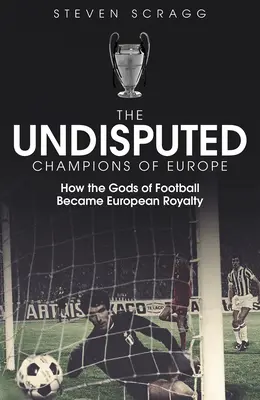 Nesporní mistři Evropy: Jak se fotbaloví bohové stali evropskou královskou rodinou - The Undisputed Champions of Europe: How the Gods of Football Became European Royalty