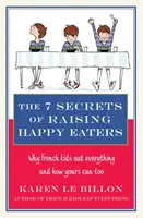 7 tajemství výchovy spokojených jedlíků - Proč francouzské děti jedí všechno a jak to mohou dělat i ty vaše! - 7 Secrets of Raising Happy Eaters - Why French kids eat everything and how yours can too!