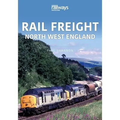 Železniční nákladní doprava: Severozápadní Anglie - Rail Freight: North West England