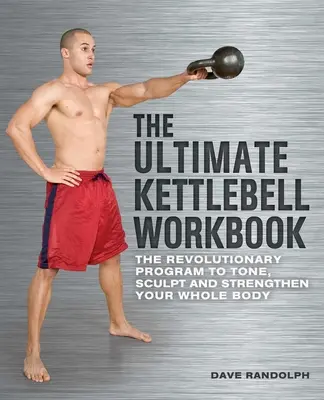 The Ultimate Kettlebell Workbook: The Ultimate Kettlebell Workbook: Knížka: Revoluční program pro zpevnění, vyrýsování a posílení celého těla. - The Ultimate Kettlebell Workbook: The Revolutionary Program to Tone, Sculpt and Strengthen Your Whole Body