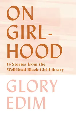 O dívčím věku: 15 příběhů z knihovny dobře čtoucí černošky - On Girlhood: 15 Stories from the Well-Read Black Girl Library