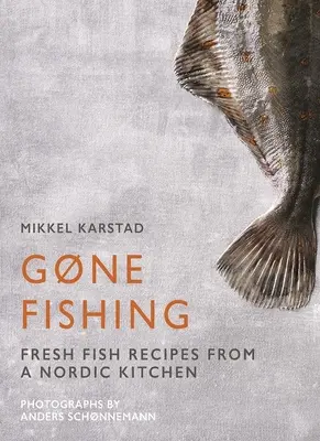 Na rybách: Od řeky přes jezero až k pobřeží a oceánu, 80 jednoduchých receptů z mořských plodů - Gone Fishing: From River to Lake to Coastline and Ocean, 80 Simple Seafood Recipes