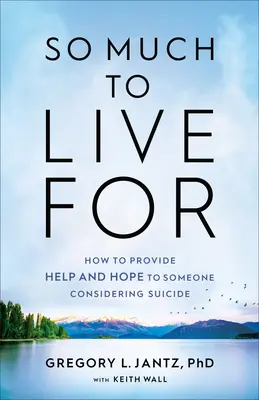 Tolik pro co žít: Jak poskytnout pomoc a naději člověku, který uvažuje o sebevraždě? - So Much to Live for: How to Provide Help and Hope to Someone Considering Suicide