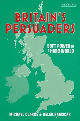 Britští přesvědčovatelé: Měkká moc v tvrdém světě - Britain's Persuaders: Soft Power in a Hard World