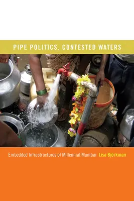 Politika potrubí, sporné vody: Zabudované infrastruktury tisícileté Bombaje - Pipe Politics, Contested Waters: Embedded Infrastructures of Millennial Mumbai