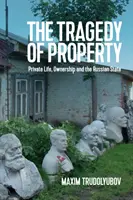 Tragédie majetku: Soukromý život, vlastnictví a ruský stát - The Tragedy of Property: Private Life, Ownership and the Russian State