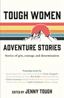 Drsné ženské dobrodružné příběhy - Příběhy o odvaze, statečnosti a odhodlání - Tough Women Adventure Stories - Stories of Grit, Courage and Determination