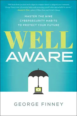 Dobře si uvědomit: Vyzkoušejte si devět návyků v oblasti kybernetické bezpečnosti, abyste ochránili svou budoucnost - Well Aware: Master the Nine Cybersecurity Habits to Protect Your Future