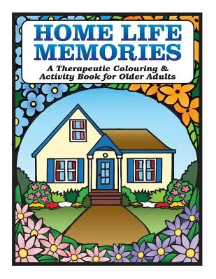 Vzpomínky na domácí život: Terapeutické omalovánky a kniha aktivit pro seniory - Home Life Memories: A Therapeutic Colouring & Activity Book for Older Adults