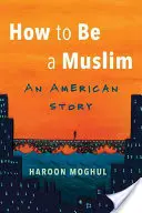 Jak být muslimem: Americký příběh - How to Be a Muslim: An American Story
