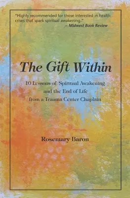 Dar uvnitř: 10 lekcí duchovního probuzení a konce života od kaplana z traumacentra - The Gift Within: 10 Lessons of Spiritual Awakening and the End of Life from a Trauma Center Chaplain