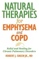 Přírodní terapie pro emfyzém a kopidózu: Úleva a uzdravení při chronických plicních poruchách - Natural Therapies for Emphysema and Copd: Relief and Healing for Chronic Pulmonary Disorders