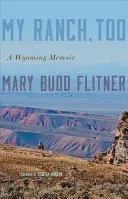 I můj ranč: A Wyoming Memoir: A Wyoming Memoir - My Ranch, Too: A Wyoming Memoir
