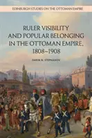 Viditelnost panovníka a lidová sounáležitost v Osmanské říši v letech 1808-1908 - Ruler Visibility and Popular Belonging in the Ottoman Empire, 1808-1908