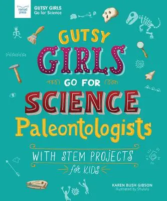 Odvážné dívky jdou za vědou: Paleontoložky: S projekty STEM pro děti - Gutsy Girls Go for Science: Paleontologists: With STEM Projects for Kids