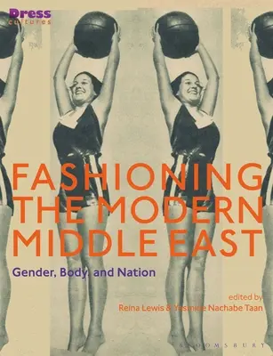 Fashioning the Modern Middle East (Vytváření moderního Blízkého východu): Gender, tělo a národ - Fashioning the Modern Middle East: Gender, Body, and Nation