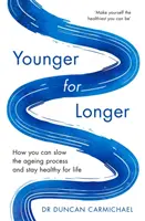 Mladší na delší dobu: Jak můžete zpomalit proces stárnutí a zůstat zdraví po celý život - Younger for Longer: How You Can Slow the Ageing Process and Stay Healthy for Life