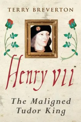 Jindřich VII: Znevažovaný tudorovský král - Henry VII: The Maligned Tudor King